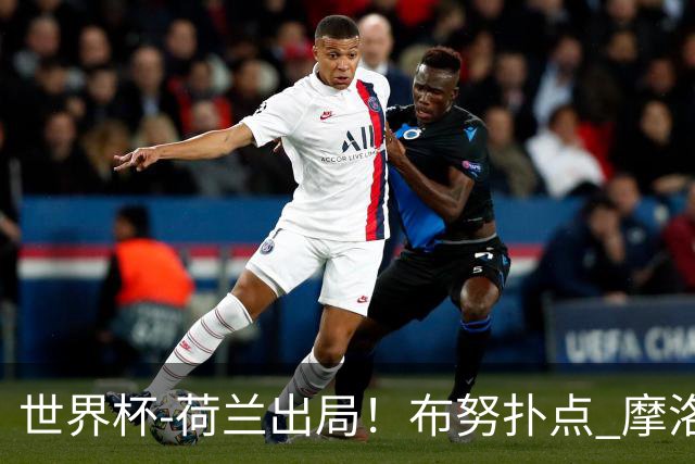 世界杯-荷兰出局！布努扑点 摩洛哥点球战总分4-3进16强